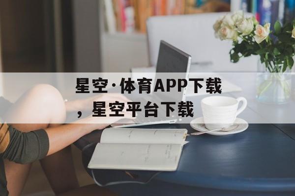 星空·体育APP下载，星空平台下载